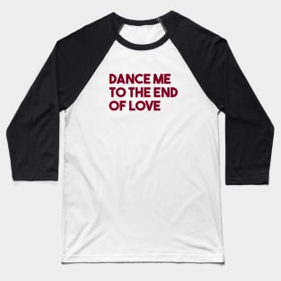 Dance Me To The End Of Love, burgundy Baseball T-Shirt